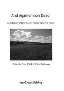 And Agamemnon Dead An Anthology of Early Twenty First Century Irish Poetry Edited by Peter O'Neill & Walter Ruhlmann